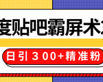 售价668元百度贴吧精准引流霸屏术2.0，实战操作日引３00+精准粉全过程-新手副业项目