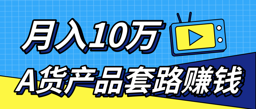 新媒体流量A货高仿产品套路快速赚钱,实现每月收入10万+(视频教程)-新手副业项目