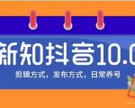 新知短视频培训10.0抖音课程：剪辑方式，日常养号，爆过的频视如何处理还能继续爆-新手副业项目