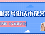 服装抖音号+获客的案例拆解，13种低成本获客方式，7大变现方法，直接上干货！-新手副业项目