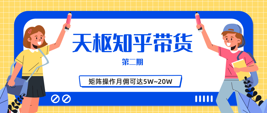 天枢知乎带货第二期，单号操作月佣在3K~1W,矩阵操作月佣可达5W~20W-新手副业项目