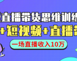 直播带货思维训练营：社群+短视频+直播带货：一场直播收入10万-新手副业项目