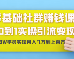 零基础社群赚钱课：从0到1实操引流变现，帮助18W学员实现月入几万到上百万-新手副业项目