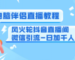 0粉电脑伴侣直播教程+风火轮抖音直播间微信引流-日加千人技术（两节视频）-新手副业项目