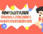 视频号运营实战课,带你深度入手微信视频号1.0,从0粉丝开始快速涨粉变现-新手副业项目