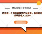 聚蚁思维抖音实操课:教你做一个百分百赚钱的抖音号，新手也可以单日收入1000+-新手副业项目