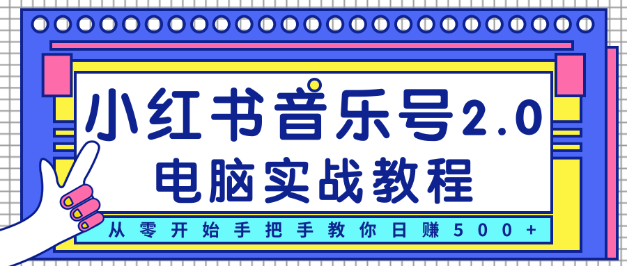 柚子小红书音乐号2.0电脑实战教程，从零开始手把手教你日赚500+-新手副业项目