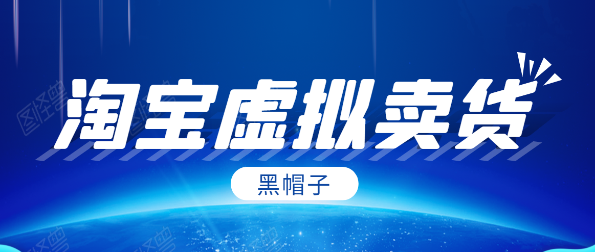 黑帽子淘宝虚拟卖货项目，单店每月收入5000+-新手副业项目