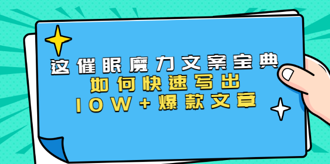 本源《催眠魔力文案宝典》如何快速写出10W+爆款文章，人人皆可复制(31节课)-新手副业项目