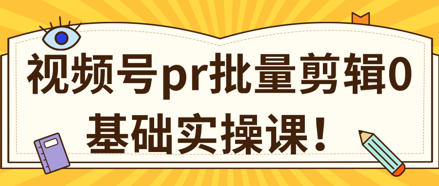 视频号PR批量剪辑0基础实操课，PR批量处理伪原创一分钟一个视频【共2节】-新手副业项目