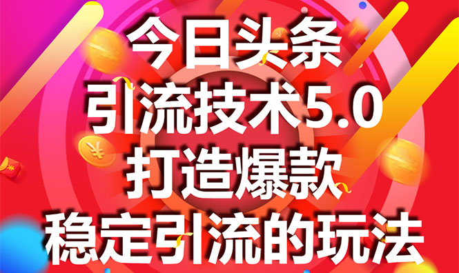 今日头条引流技术5.0，市面上最新的打造爆款稳定引流玩法，轻松100W+阅读-新手副业项目
