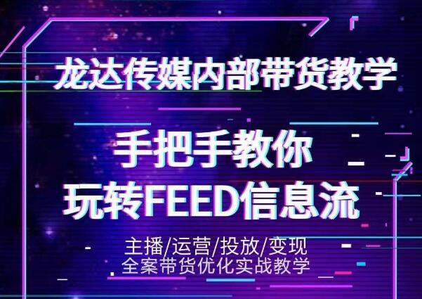 龙达传媒内部抖音带货密训营：手把手教你玩转抖音FEED信息流，让你销量暴增-新手副业项目