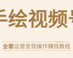 手绘视频号全套运营变现操作赚钱教程：零基础实操月入过万+玩赚视频号-新手副业项目