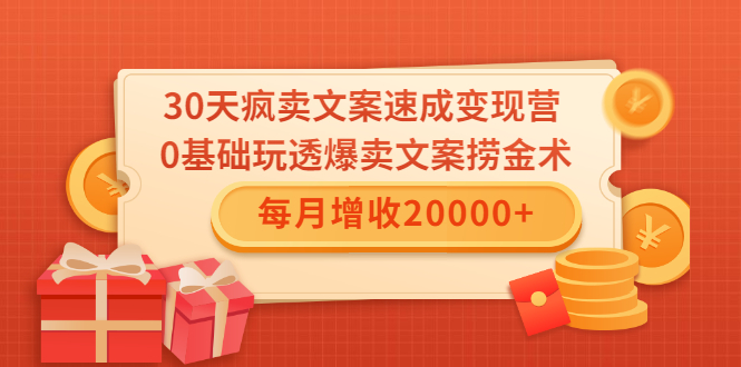 30天疯卖文案速成变现营，0基础玩透爆卖文案捞金术！每月增收20000+-新手副业项目