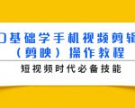 0基础学手机视频剪辑（剪映）操作教程，短视频时代必备技能-新手副业项目
