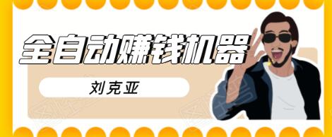 刘克亚全自动赚钱机器，挟人工智能和大数据，颠覆所有销售方法-新手副业项目