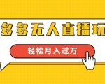 进阶战术课:拼多多无人直播玩法,实战操作,轻松月入过万(无水印)-新手副业项目