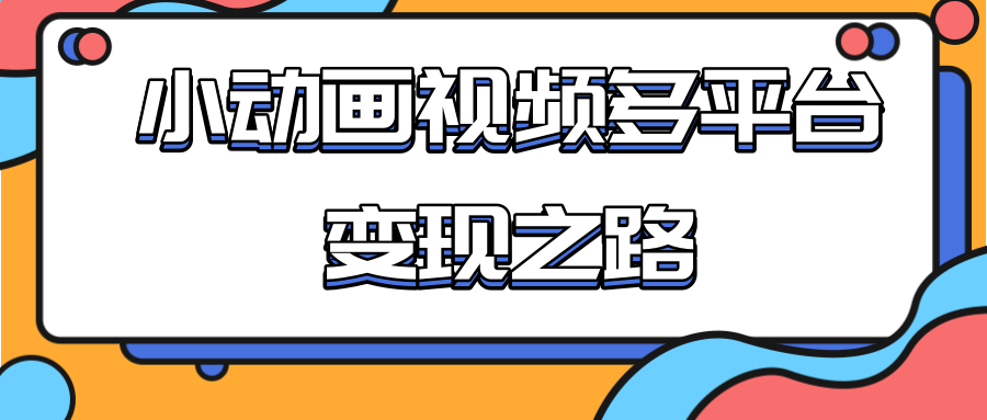 从快手小游戏到多平台多种形式变现,开启小动画推广变现之路-新手副业项目