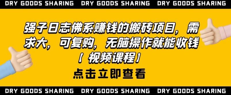 强子日志佛系赚钱的搬砖项目,需求大,可复购,无脑操作就能收钱-新手副业项目