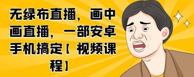 无绿布直播，画中画直播，一部安卓手机搞定-新手副业项目