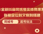 2021全新抖音同城号实体商家系统课，账号定位到文案到搭建 同城号起号玩法-新手副业项目