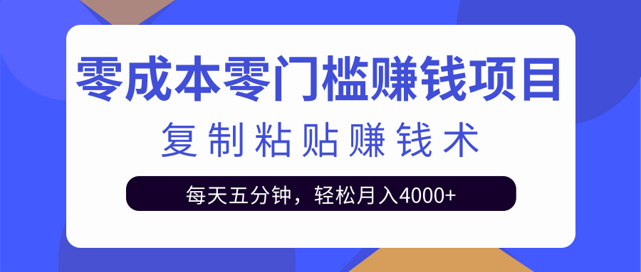 零成本零门槛赚钱项目之复制粘贴赚钱术，每天五分钟轻松月入4000+-新手副业项目