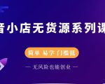 圣淘电商抖音小店无货源系列课程，零基础也能快速上手抖音小店-新手副业项目