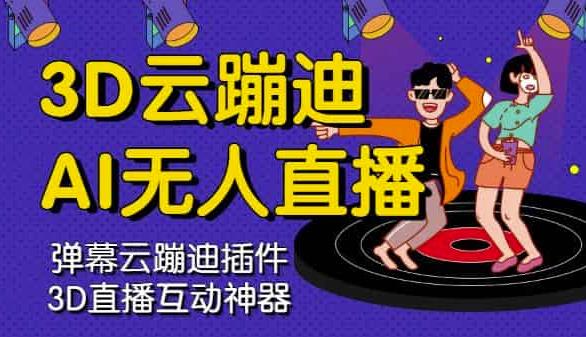 3D云蹦迪AI无人直播卡通破解版，内含操作视频详细教程-新手副业项目