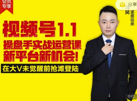 逐鹿视频号1.1操盘手实战运营课新平台新机会，打造私域流量阵地!-新手副业项目