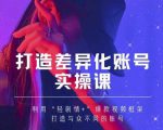 抖音女黑客-mia打造差异化账号实操课，教你打造与众不同的账号-新手副业项目