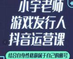 小宇老师游戏发行人实战课,非常适合想把抖音做个副业的人,或者2次创业的人-新手副业项目