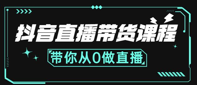 抖音直播带货课程：带你从0开始，学习主播、运营、中控分别要做什么-新手副业项目