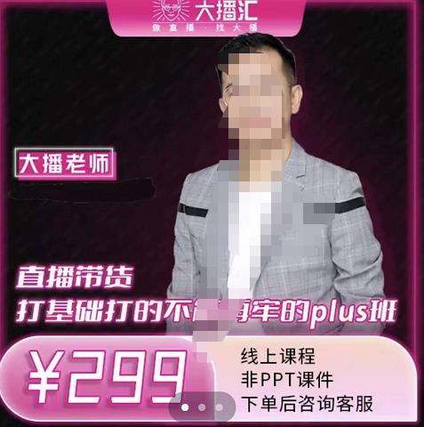 大播·直播带货打基础打得不能在牢的Plus课，深度解析抖音底层逻辑和体系化运营思-新手副业项目