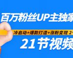 百万粉丝UP主独家秘诀：冷启动+爆款打造+涨粉变现2个月12W粉（21节视频课)-新手副业项目