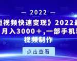 《快手短视频快速变现》2022最全面短视变现，月入3000＋,一部手机玩快手短视频制作-新手副业项目