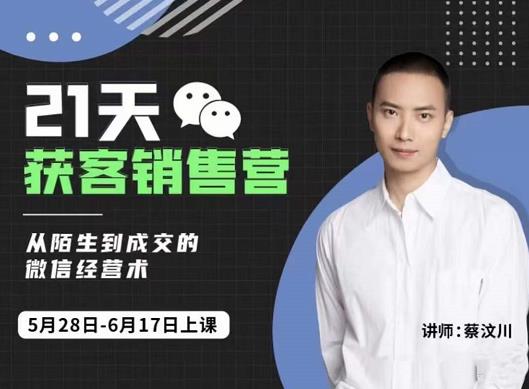 蔡汶川21天获客销售营，从陌生到成交的微信经营术，带你破解微信的获客与变现-新手副业项目
