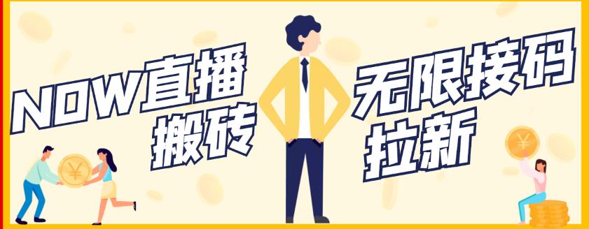 【稳定低保】最新NOW直播无限拉新项目，每天稳定提现20，多号多撸-新手副业项目