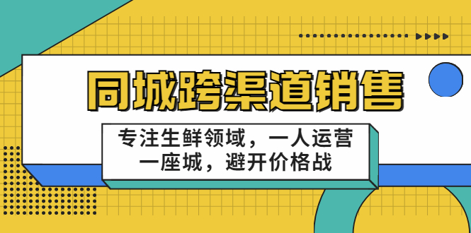 同城跨渠道销售，专注生鲜领域，一人运营一座城，避开价格战-新手副业项目