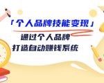 个人品牌技能变现课,通过个人品牌打造自动赚钱系统(视频课程)-新手副业项目