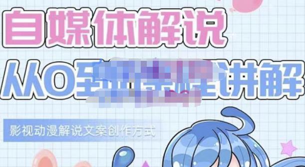 小图图·自媒体解说从0到1课程详解，影视动漫解说文案创作方式-新手副业项目