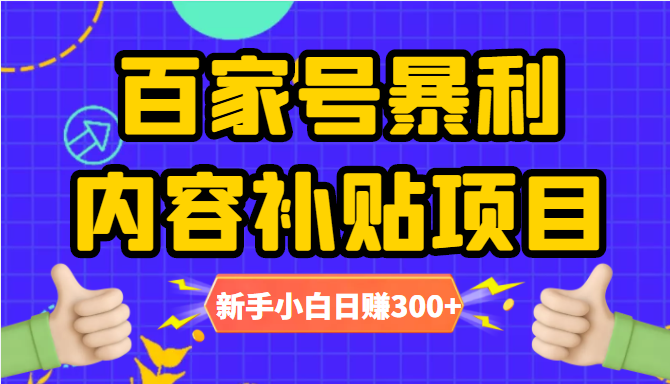 百家号暴利内容补贴项目,图文10元一条,视频30一条,新手小白日赚300+-新手副业项目