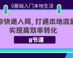 0基础入门本地生活:助你快速入局,8节课带你打通本地流量,实现高效率转化-新手副业项目
