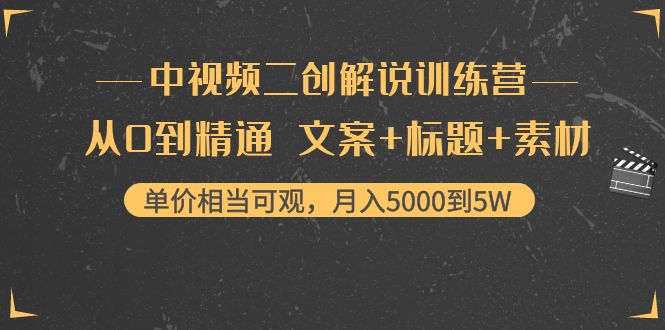 中视频二创解说训练营：从0到精通 文案+标题+素材、月入5000到5W-新手副业项目
