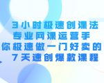 3小时极速创课法，专业网课运营手 教你极速做一门好卖的课 7天速创爆款课程-新手副业项目