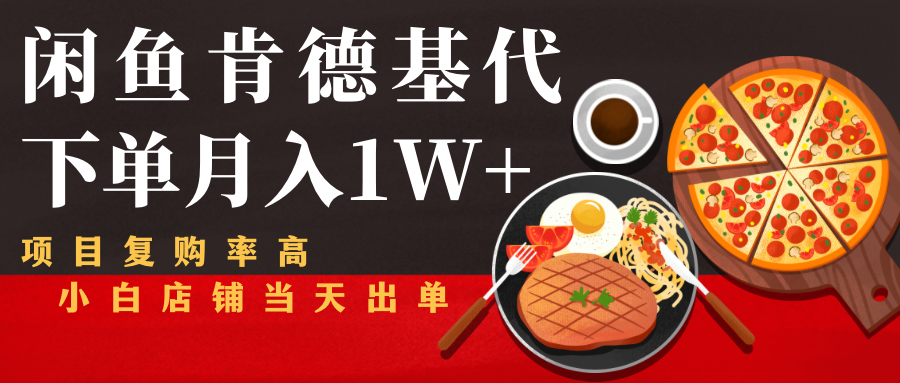闲鱼发布肯德基商品代下单目月入1W+,小白店铺当天出单-新手副业项目