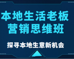 本地生活老板营销思维班，探寻本地生意新机会（餐饮|酒旅服务|美业|生活娱乐）-新手副业项目