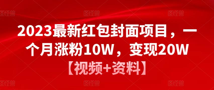 2023最新红包封面项目，一个月涨粉10W，变现20W【视频+资料】-新手副业项目