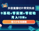 2023抖音直播切片带货实战，0基础+零资源+零经验 月入10W+借力IP实现躺赚-新手副业项目