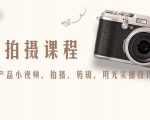 产品拍摄课程，教你拍好产品小视频，拍摄，剪辑，用光实操技巧-新手副业项目