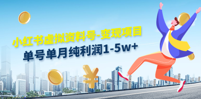 小红书虚拟资料号-变现项目：单号单月纯利润1-5w+实操玩法分享-新手副业项目